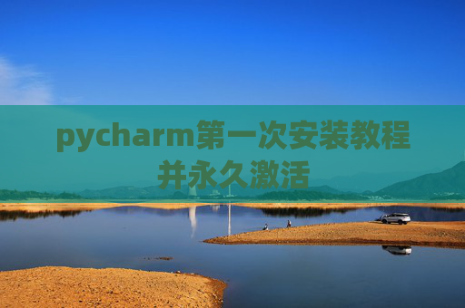 pycharm第一次安装教程并永久激活